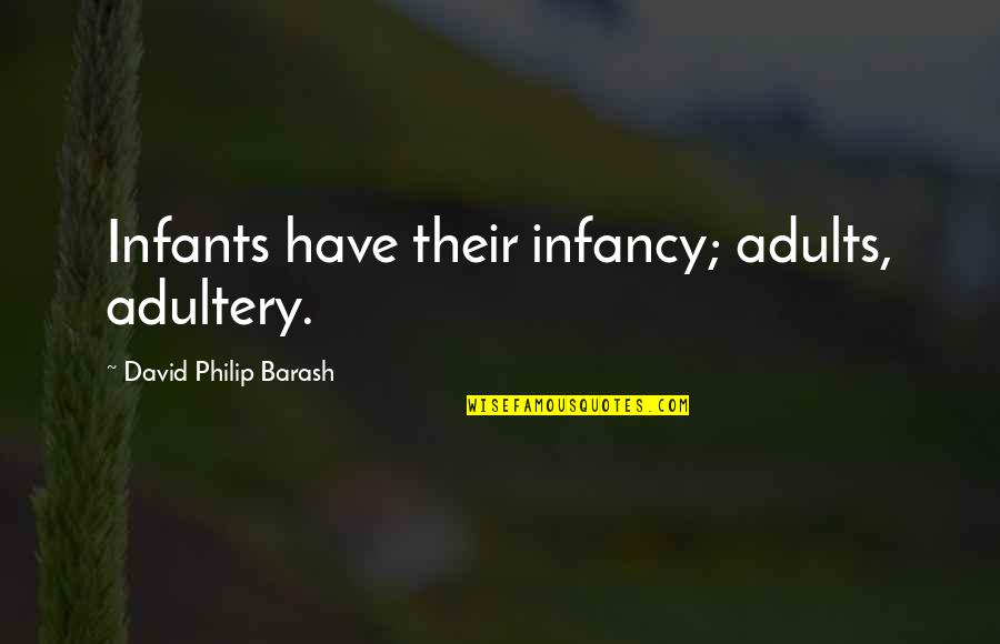 Thyagarajan Nandagopal Quotes By David Philip Barash: Infants have their infancy; adults, adultery. Thyagarajan Nandagopal Quotes By David Philip Barash: Infants have their infancy; adults, adultery.