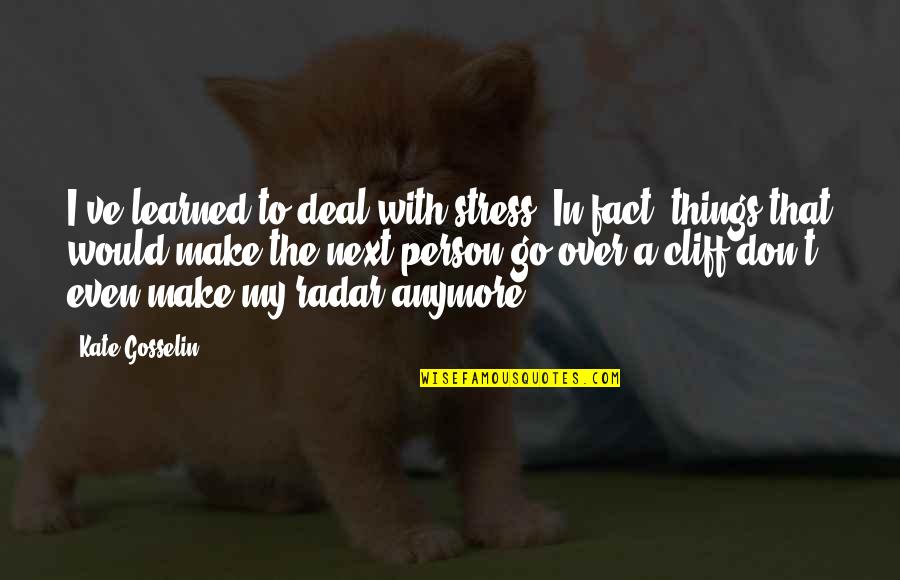 Thyen Clark Quotes By Kate Gosselin: I've learned to deal with stress. In fact,