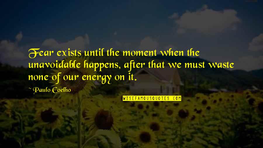 Thyen Clark Quotes By Paulo Coelho: Fear exists until the moment when the unavoidable