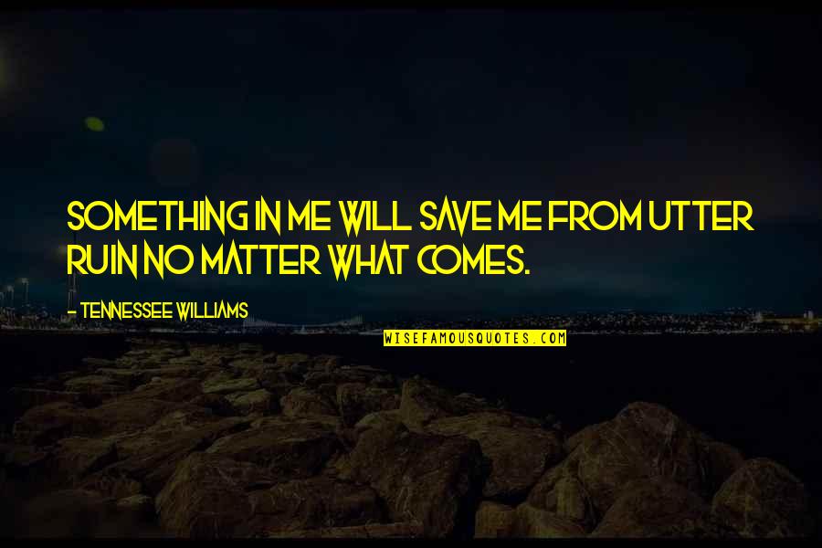 Thyen Clark Quotes By Tennessee Williams: Something in me will save me from utter