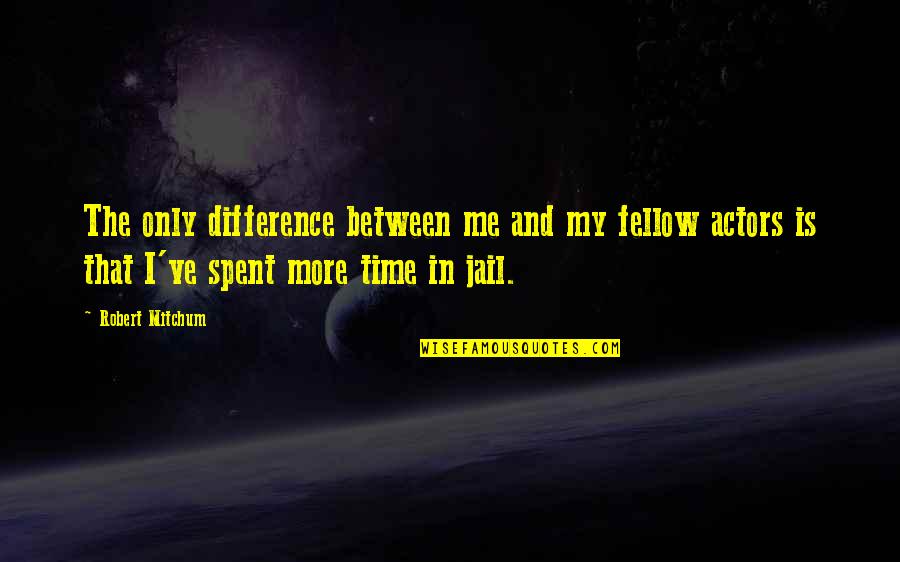 Thyestes Quotes By Robert Mitchum: The only difference between me and my fellow Thyestes Quotes By Robert Mitchum: The only difference between me and my fellow