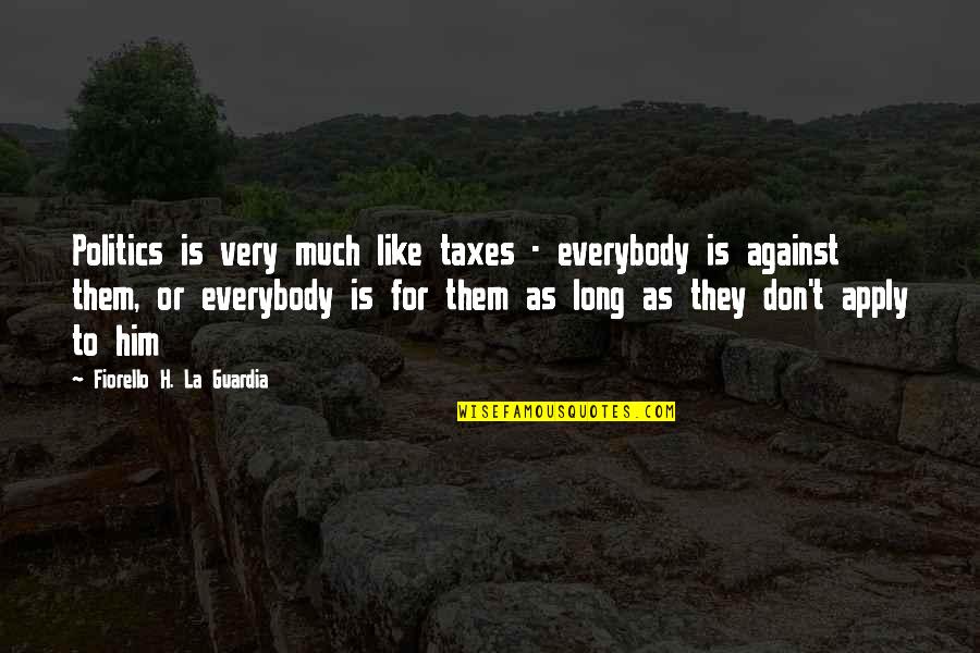 T'hy'la Quotes By Fiorello H. La Guardia: Politics is very much like taxes - everybody T'hy'la Quotes By Fiorello H. La Guardia: Politics is very much like taxes - everybody