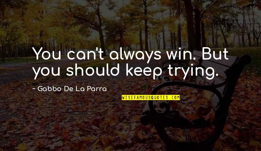 T'hy'la Quotes By Gabbo De La Parra: You can't always win. But you should keep
