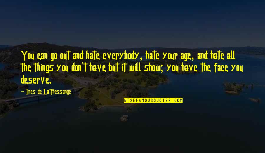 T'hy'la Quotes By Ines De La Fressange: You can go out and hate everybody, hate
