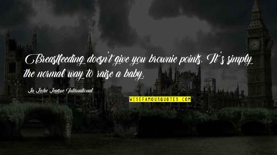 T'hy'la Quotes By La Leche League International: Breastfeeding doesn't give you brownie points. It's simply T'hy'la Quotes By La Leche League International: Breastfeeding doesn't give you brownie points. It's simply