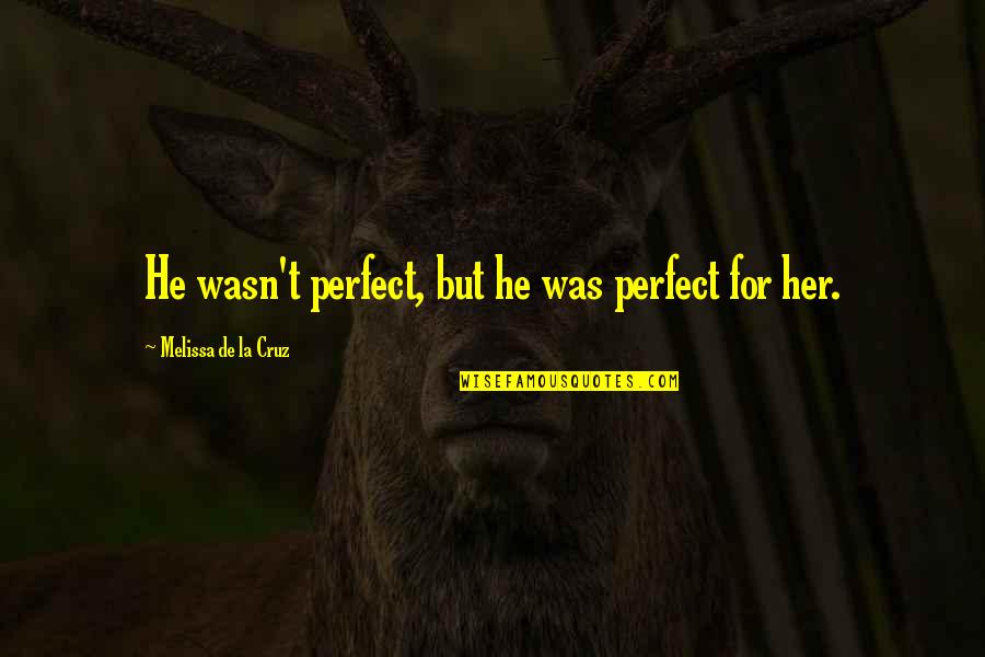 T'hy'la Quotes By Melissa De La Cruz: He wasn't perfect, but he was perfect for T'hy'la Quotes By Melissa De La Cruz: He wasn't perfect, but he was perfect for