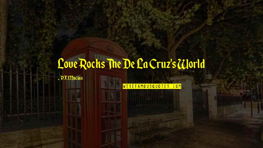 T'hy'la Quotes By P.T. Macias: Love Rocks The De La Cruz's World T'hy'la Quotes By P.T. Macias: Love Rocks The De La Cruz's World