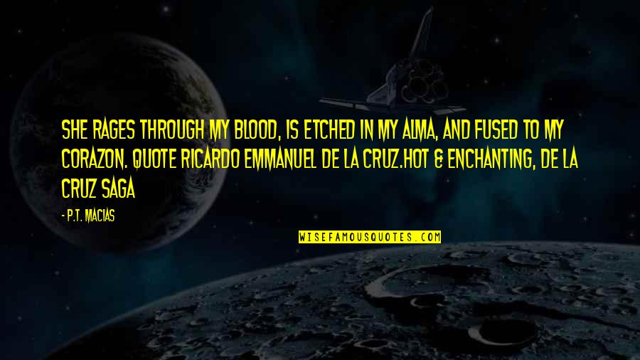 T'hy'la Quotes By P.T. Macias: She rages through my blood, is etched in