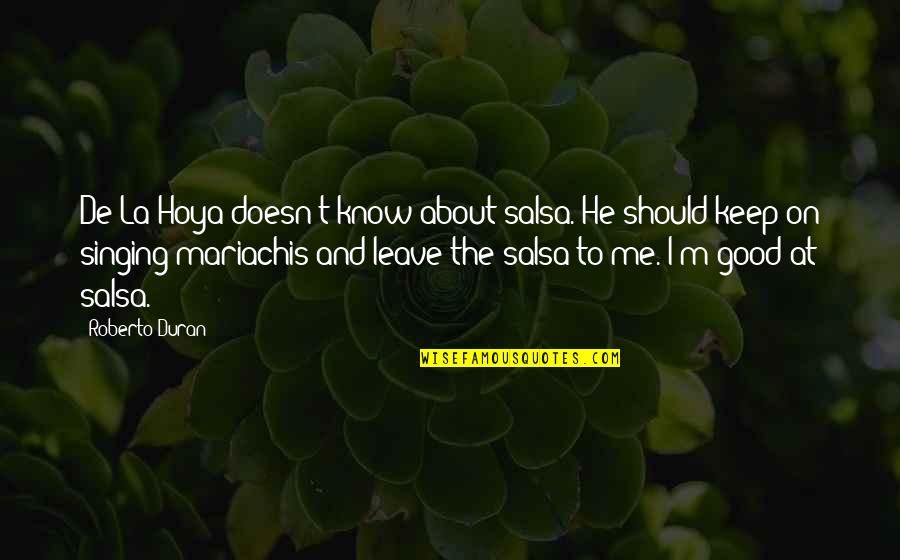 T'hy'la Quotes By Roberto Duran: De La Hoya doesn't know about salsa. He T'hy'la Quotes By Roberto Duran: De La Hoya doesn't know about salsa. He