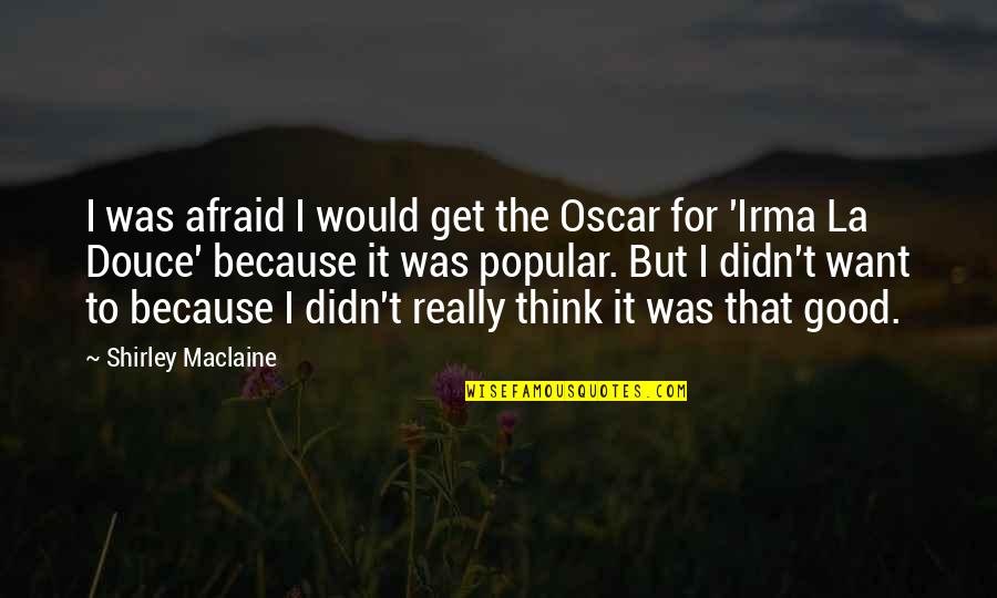 T'hy'la Quotes By Shirley Maclaine: I was afraid I would get the Oscar T'hy'la Quotes By Shirley Maclaine: I was afraid I would get the Oscar