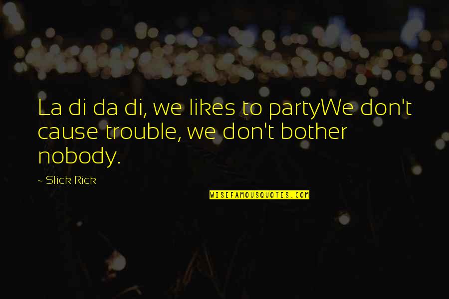 T'hy'la Quotes By Slick Rick: La di da di, we likes to partyWe