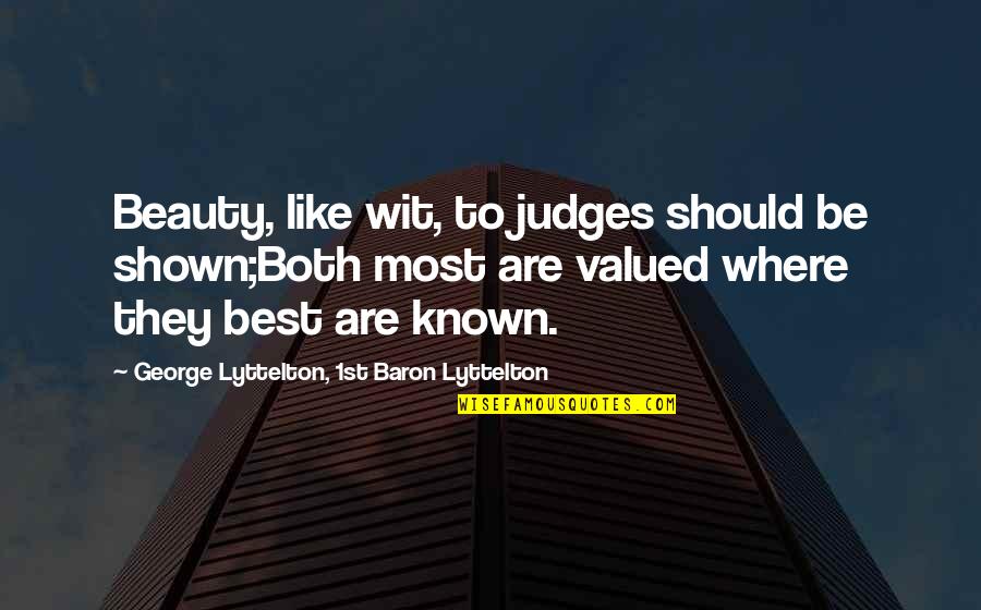 Thylander Gruppen Quotes By George Lyttelton, 1st Baron Lyttelton: Beauty, like wit, to judges should be shown;Both Thylander Gruppen Quotes By George Lyttelton, 1st Baron Lyttelton: Beauty, like wit, to judges should be shown;Both