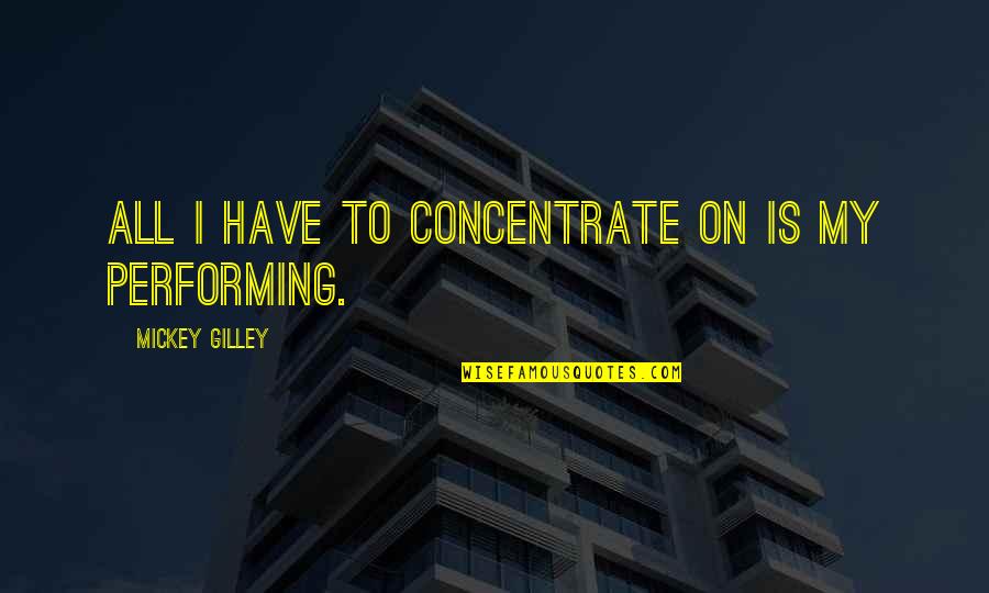 Thylander Gruppen Quotes By Mickey Gilley: All I have to concentrate on is my Thylander Gruppen Quotes By Mickey Gilley: All I have to concentrate on is my