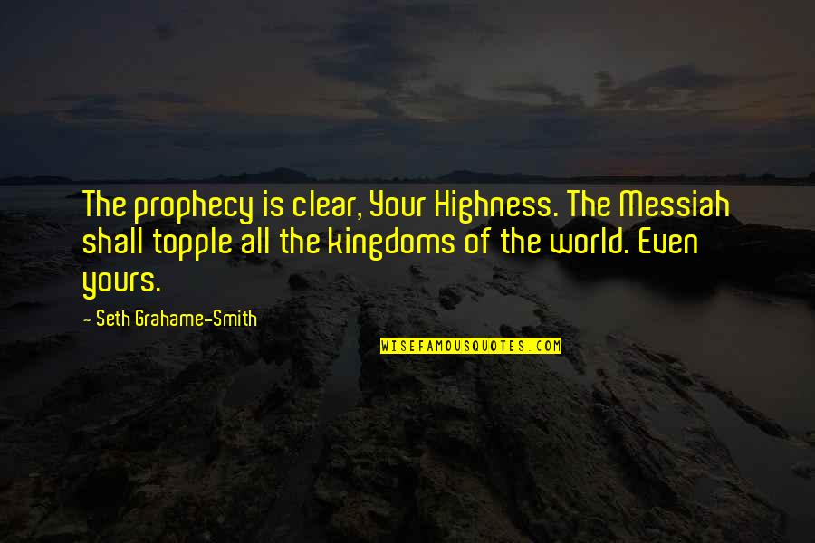 Thylander Gruppen Quotes By Seth Grahame-Smith: The prophecy is clear, Your Highness. The Messiah Thylander Gruppen Quotes By Seth Grahame-Smith: The prophecy is clear, Your Highness. The Messiah