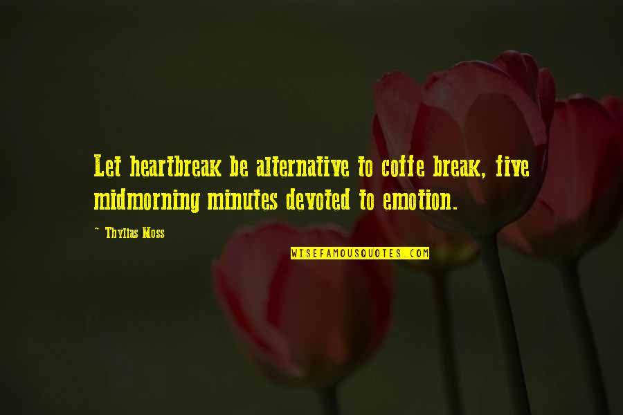 Thylias Moss Quotes By Thylias Moss: Let heartbreak be alternative to coffe break, five