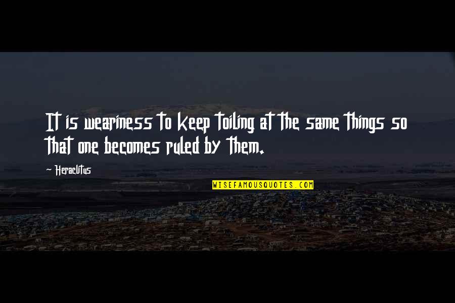 Thymaras Quotes By Heraclitus: It is weariness to keep toiling at the