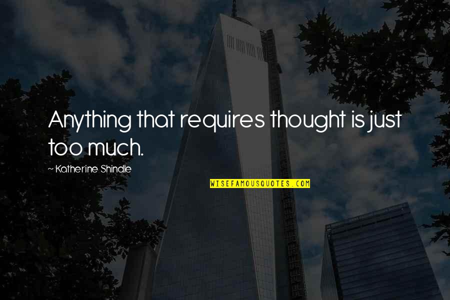 Thyme Cafe Quotes By Katherine Shindle: Anything that requires thought is just too much. Thyme Cafe Quotes By Katherine Shindle: Anything that requires thought is just too much.