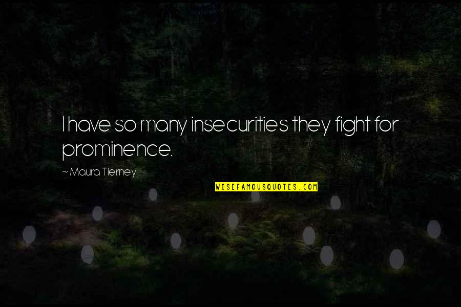 Thyme Farm Quotes By Maura Tierney: I have so many insecurities they fight for