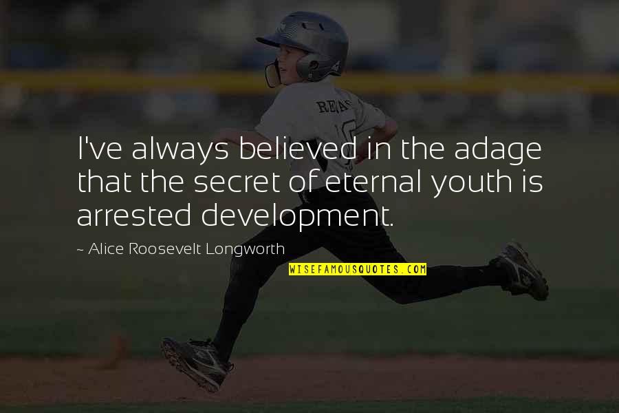Thymios Lambrou Quotes By Alice Roosevelt Longworth: I've always believed in the adage that the Thymios Lambrou Quotes By Alice Roosevelt Longworth: I've always believed in the adage that the
