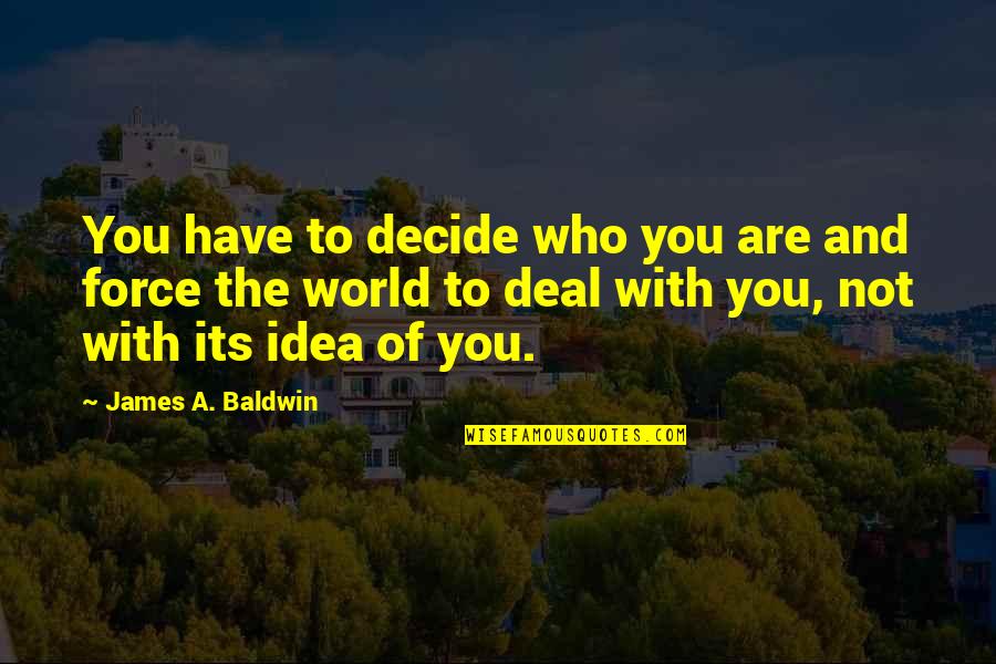 Thymy Quotes By James A. Baldwin: You have to decide who you are and Thymy Quotes By James A. Baldwin: You have to decide who you are and