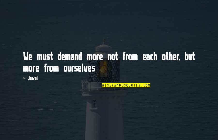 Thynges Quotes By Jewel: We must demand more not from each other,