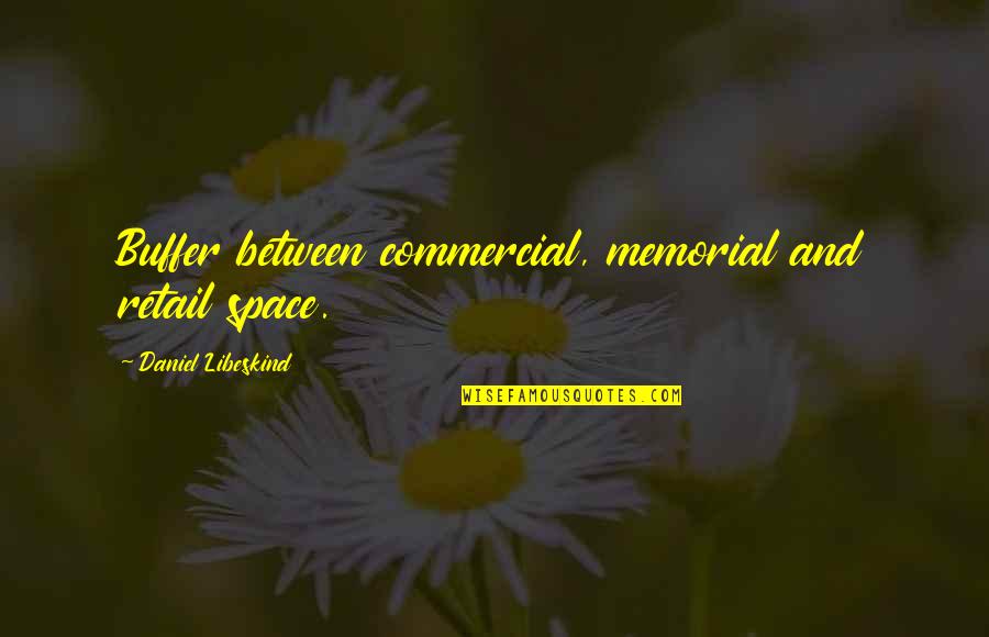 Thynketh Quotes By Daniel Libeskind: Buffer between commercial, memorial and retail space.