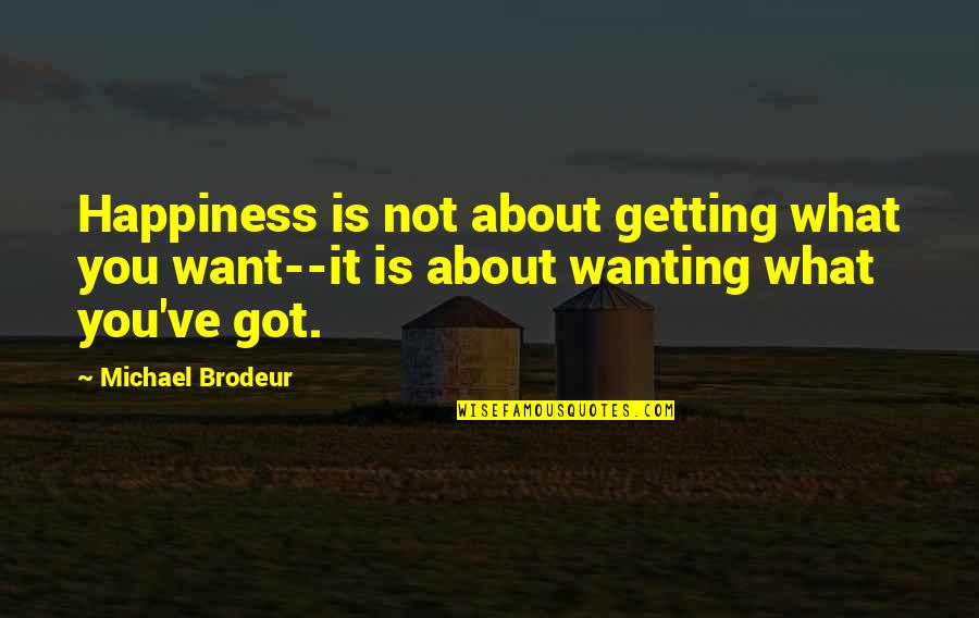 Thynketh Quotes By Michael Brodeur: Happiness is not about getting what you want--it