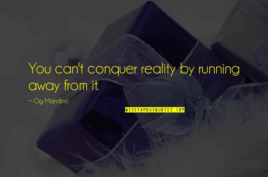 Thynketh Quotes By Og Mandino: You can't conquer reality by running away from