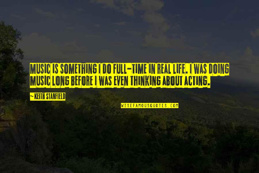 Thyroglobulin Antibodies Quotes By Keith Stanfield: Music is something I do full-time in real Thyroglobulin Antibodies Quotes By Keith Stanfield: Music is something I do full-time in real