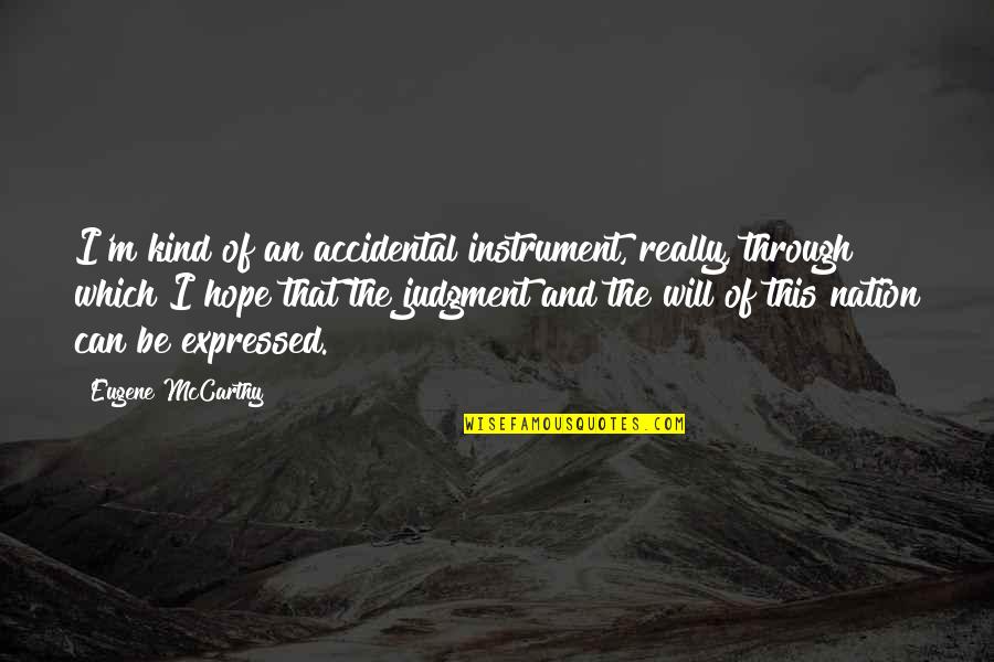 Thyroglossal Cyst Quotes By Eugene McCarthy: I'm kind of an accidental instrument, really, through Thyroglossal Cyst Quotes By Eugene McCarthy: I'm kind of an accidental instrument, really, through