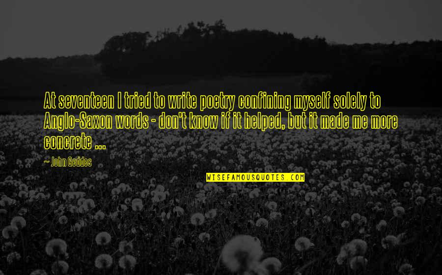 Thyroglossal Cysts Quotes By John Geddes: At seventeen I tried to write poetry confining Thyroglossal Cysts Quotes By John Geddes: At seventeen I tried to write poetry confining