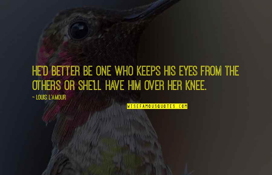 Thyroglossal Duct Quotes By Louis L'Amour: He'd better be one who keeps his eyes Thyroglossal Duct Quotes By Louis L'Amour: He'd better be one who keeps his eyes
