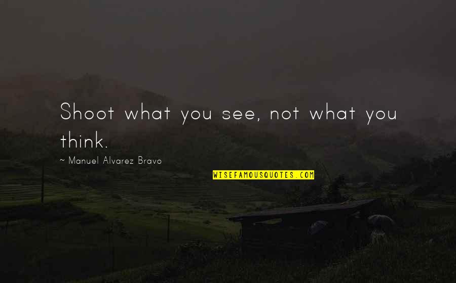 Thyroglossal Duct Quotes By Manuel Alvarez Bravo: Shoot what you see, not what you think. Thyroglossal Duct Quotes By Manuel Alvarez Bravo: Shoot what you see, not what you think.