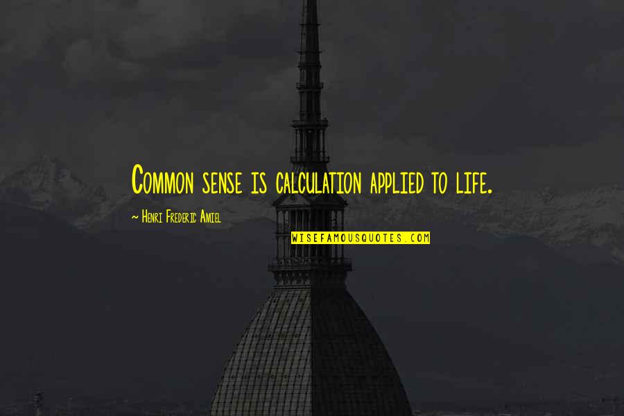 Thyroid Disorder Quotes By Henri Frederic Amiel: Common sense is calculation applied to life.