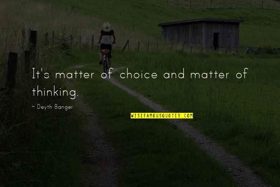 Thyrse Dionysos Quotes By Deyth Banger: It's matter of choice and matter of thinking.