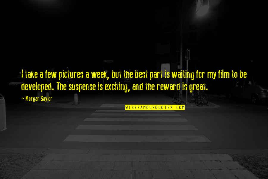 Thyrse Dionysos Quotes By Morgan Saylor: I take a few pictures a week, but