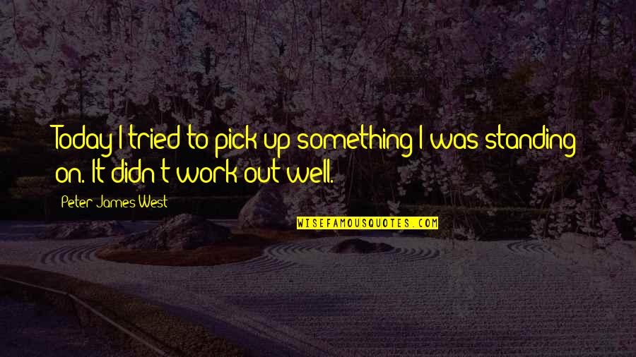 Thyrse Dionysos Quotes By Peter James West: Today I tried to pick up something I