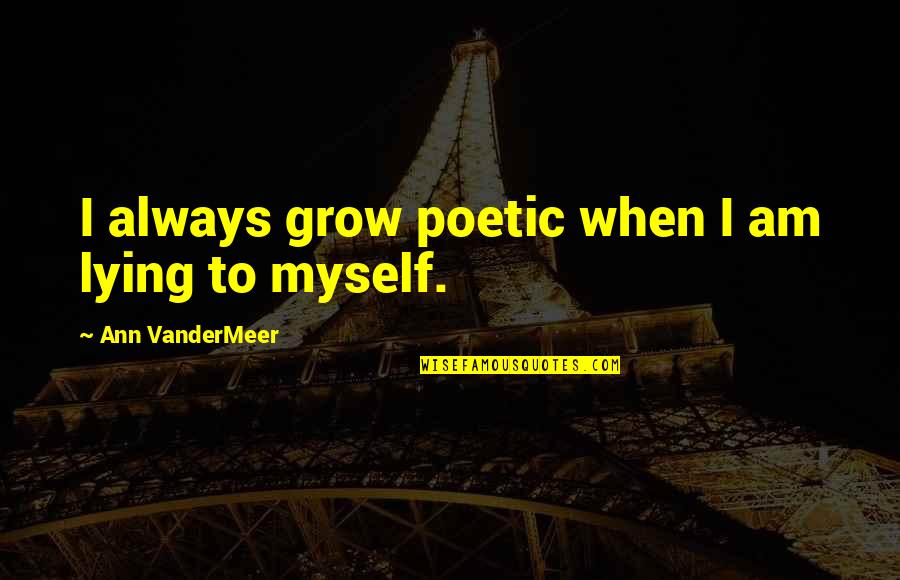 Thyrsus Quotes By Ann VanderMeer: I always grow poetic when I am lying