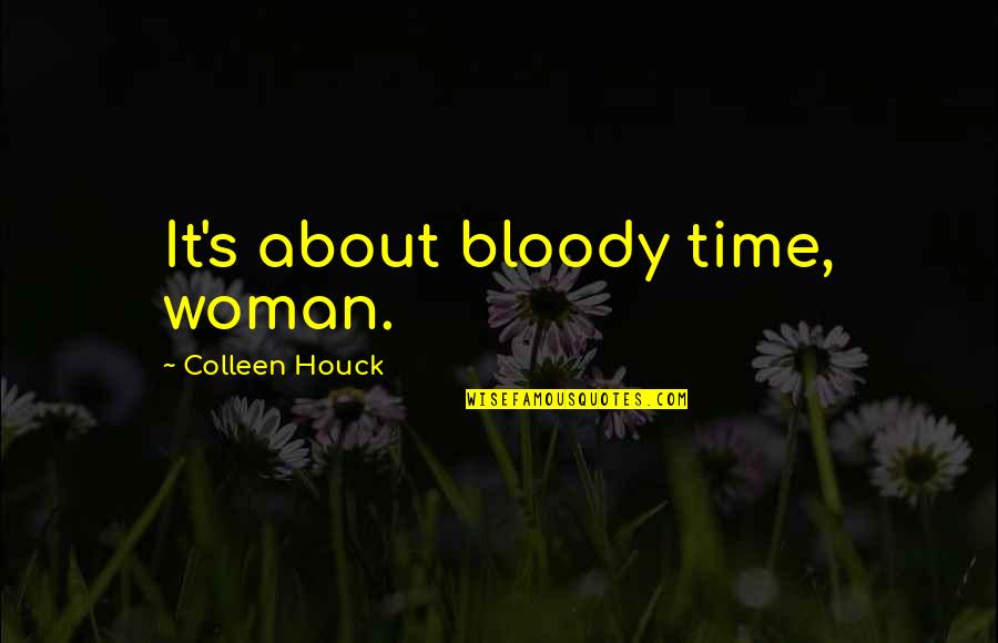 Thyrza Goodeve Quotes By Colleen Houck: It's about bloody time, woman. Thyrza Goodeve Quotes By Colleen Houck: It's about bloody time, woman.