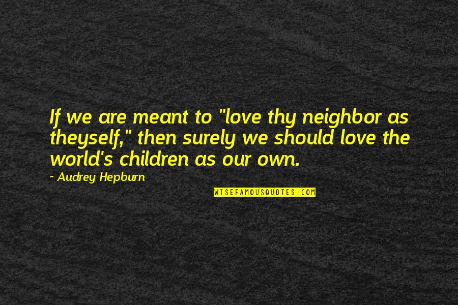 Thy's Quotes By Audrey Hepburn: If we are meant to "love thy neighbor