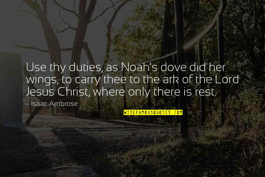 Thy's Quotes By Isaac Ambrose: Use thy duties, as Noah's dove did her