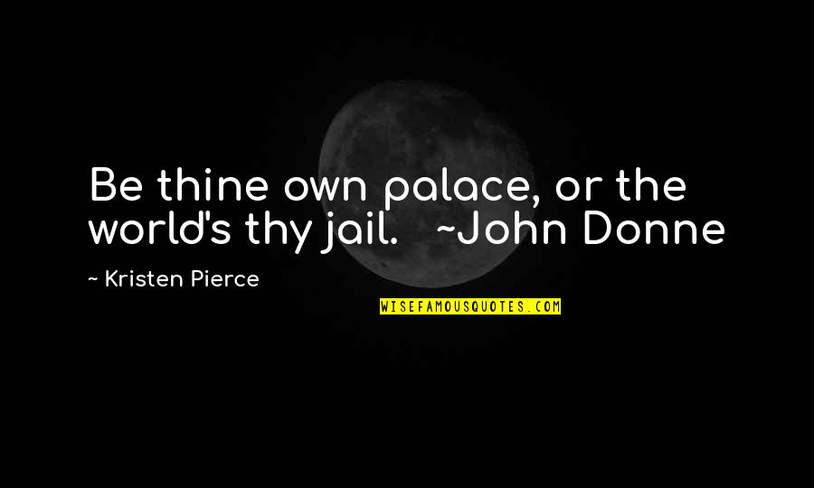 Thy's Quotes By Kristen Pierce: Be thine own palace, or the world's thy