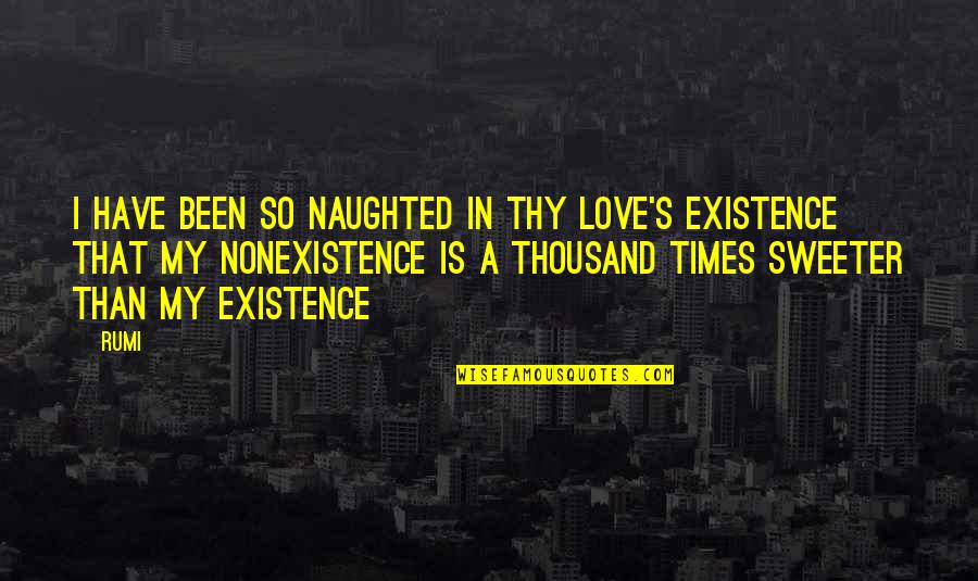 Thy's Quotes By Rumi: I have been so naughted in Thy Love's