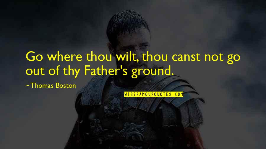 Thy's Quotes By Thomas Boston: Go where thou wilt, thou canst not go