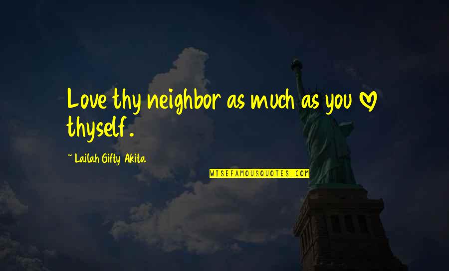 Thyself As Quotes By Lailah Gifty Akita: Love thy neighbor as much as you love