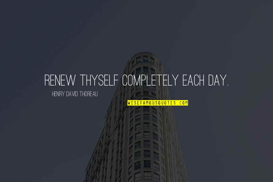 Thyself Quotes By Henry David Thoreau: Renew thyself completely each day.