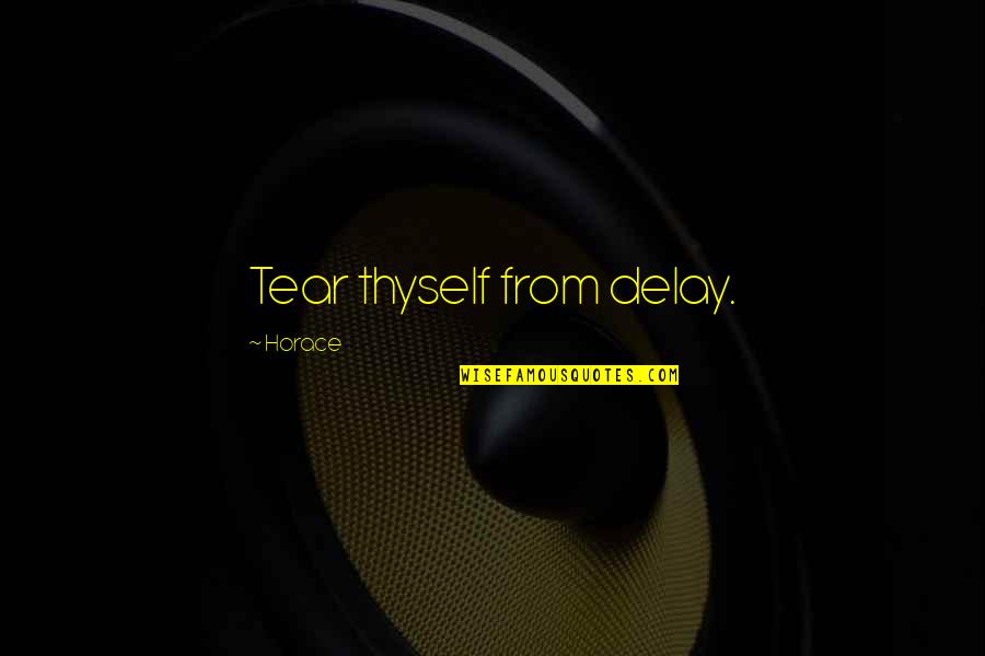 Thyself Quotes By Horace: Tear thyself from delay.