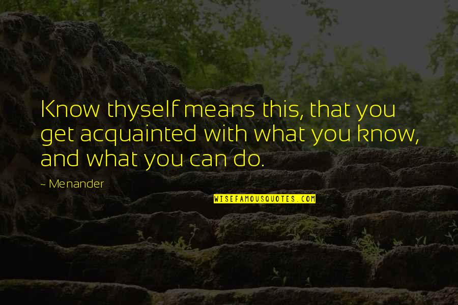 Thyself Quotes By Menander: Know thyself means this, that you get acquainted