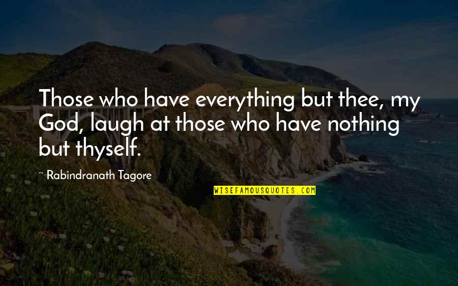 Thyself Quotes By Rabindranath Tagore: Those who have everything but thee, my God,