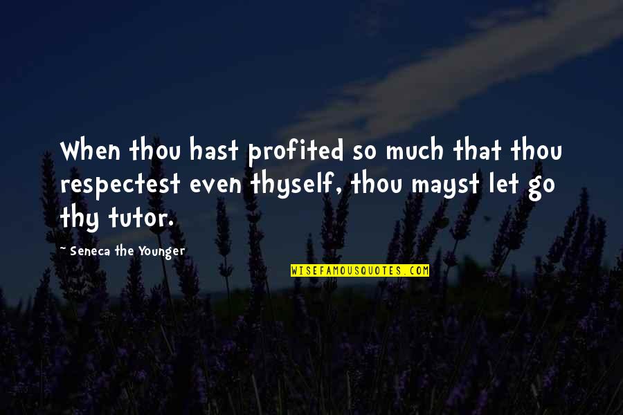 Thyself Quotes By Seneca The Younger: When thou hast profited so much that thou
